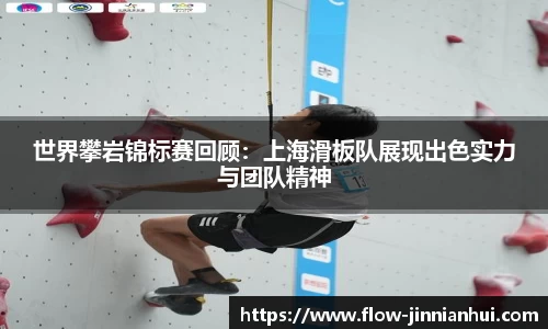 世界攀岩锦标赛回顾：上海滑板队展现出色实力与团队精神